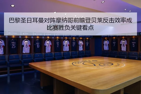 巴黎圣日耳曼对阵摩纳哥前瞻登贝莱反击效率成比赛胜负关键看点