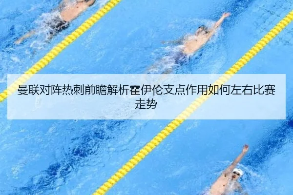 曼联对阵热刺前瞻解析霍伊伦支点作用如何左右比赛走势